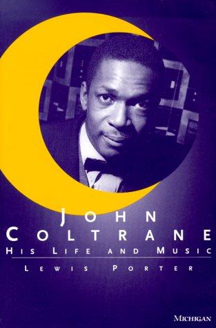 John Coltrane: His Life and Music — Lewis Porter